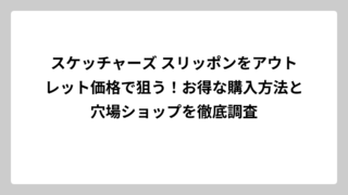 スケッチャーズ スリッポンをアウトレット価格で狙う！お得な購入方法と穴場ショップを徹底調査