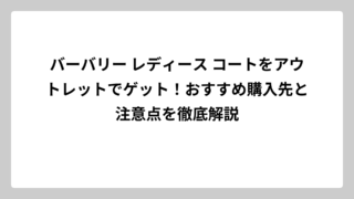 バーバリー レディース コートをアウトレットでゲット！おすすめ購入先と注意点を徹底解説