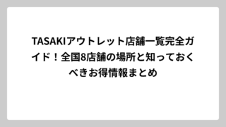 TASAKIアウトレット店舗一覧完全ガイド！全国8店舗の場所と知っておくべきお得情報まとめ