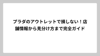 プラダのアウトレットで損しない！店舗情報から見分け方まで完全ガイド
