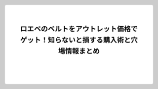 ロエベのベルトをアウトレット価格でゲット！知らないと損する購入術と穴場情報まとめ
