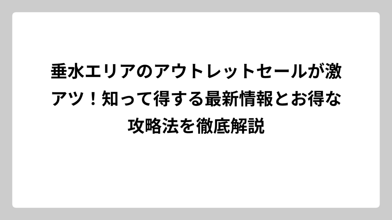 垂水エリアのアウトレットセールが激アツ！知って得する最新情報とお得な攻略法を徹底解説