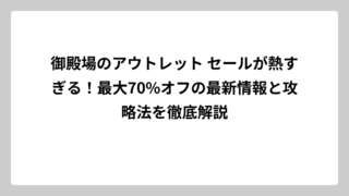 御殿場のアウトレット セールが熱すぎる！最大70%オフの最新情報と攻略法を徹底解説