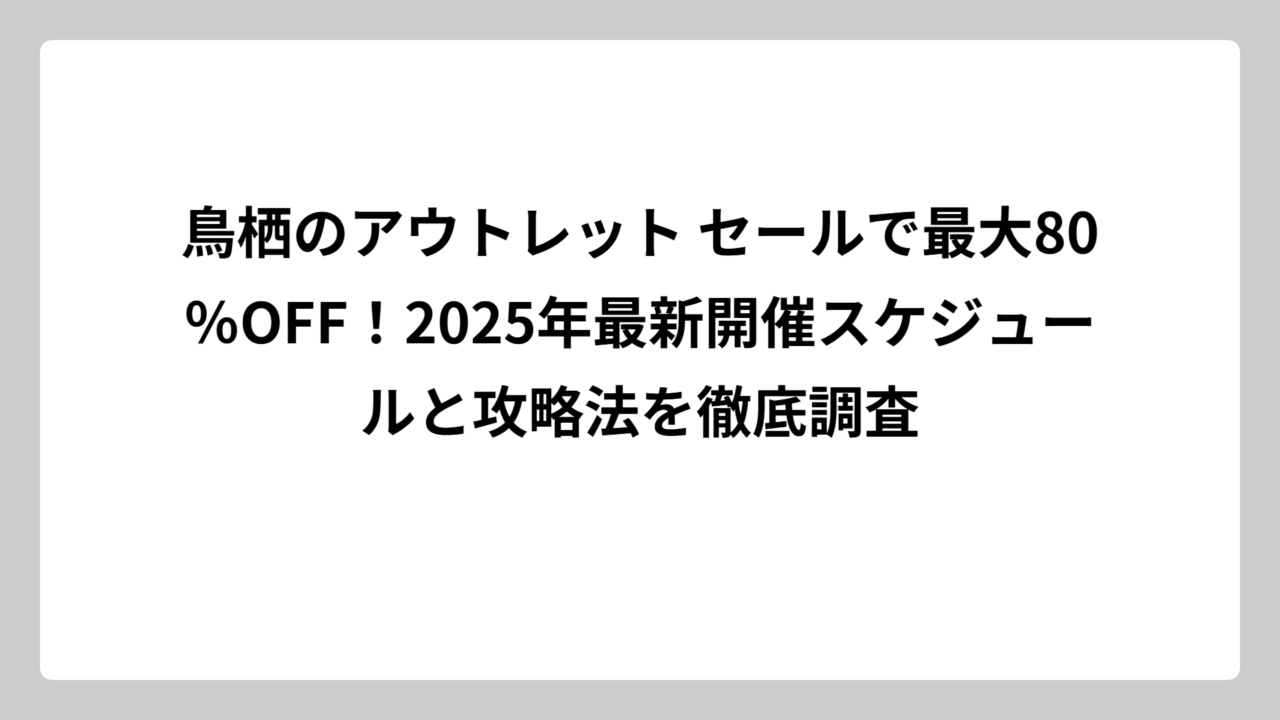 鳥栖のアウトレット セールで最大80％OFF！2025年最新開催スケジュールと攻略法を徹底調査