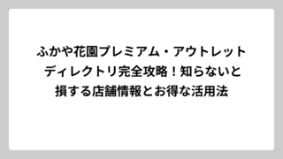 ふかや花園プレミアム・アウトレット ディレクトリ完全攻略！知らないと損する店舗情報とお得な活用法
