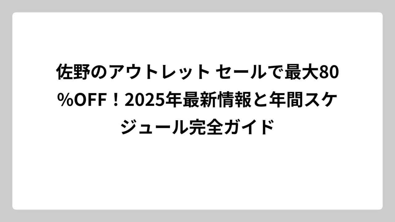 佐野のアウトレット セールで最大80%OFF！2025年最新情報と年間スケジュール完全ガイド