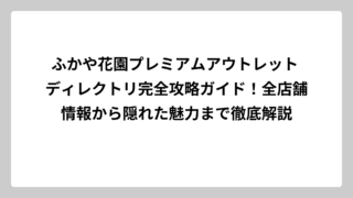 ふかや花園プレミアムアウトレット ディレクトリ完全攻略ガイド！全店舗情報から隠れた魅力まで徹底解説
