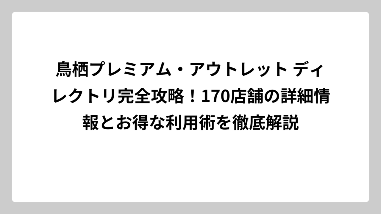 鳥栖プレミアム・アウトレット ディレクトリ完全攻略！170店舗の詳細情報とお得な利用術を徹底解説