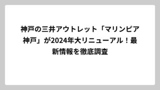 神戸の三井アウトレット「マリンピア神戸」が2024年大リニューアル！最新情報を徹底調査