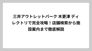 三井アウトレットパーク 木更津 ディレクトリで完全攻略！店舗検索から施設案内まで徹底解説