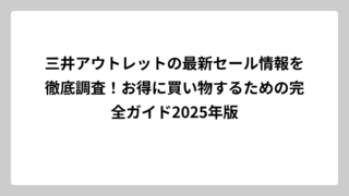 三井アウトレットの最新セール情報を徹底調査！お得に買い物するための完全ガイド2025年版