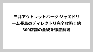 三井アウトレットパーク ジャズドリーム長島のディレクトリ完全攻略！約300店舗の全貌を徹底解説