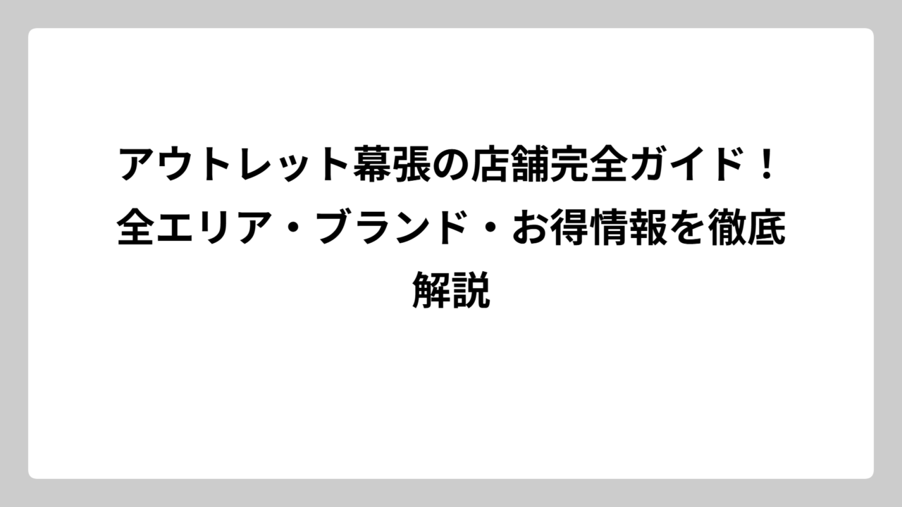 アウトレット幕張の店舗完全ガイド！全エリア・ブランド・お得情報を徹底解説