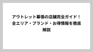 アウトレット幕張の店舗完全ガイド！全エリア・ブランド・お得情報を徹底解説