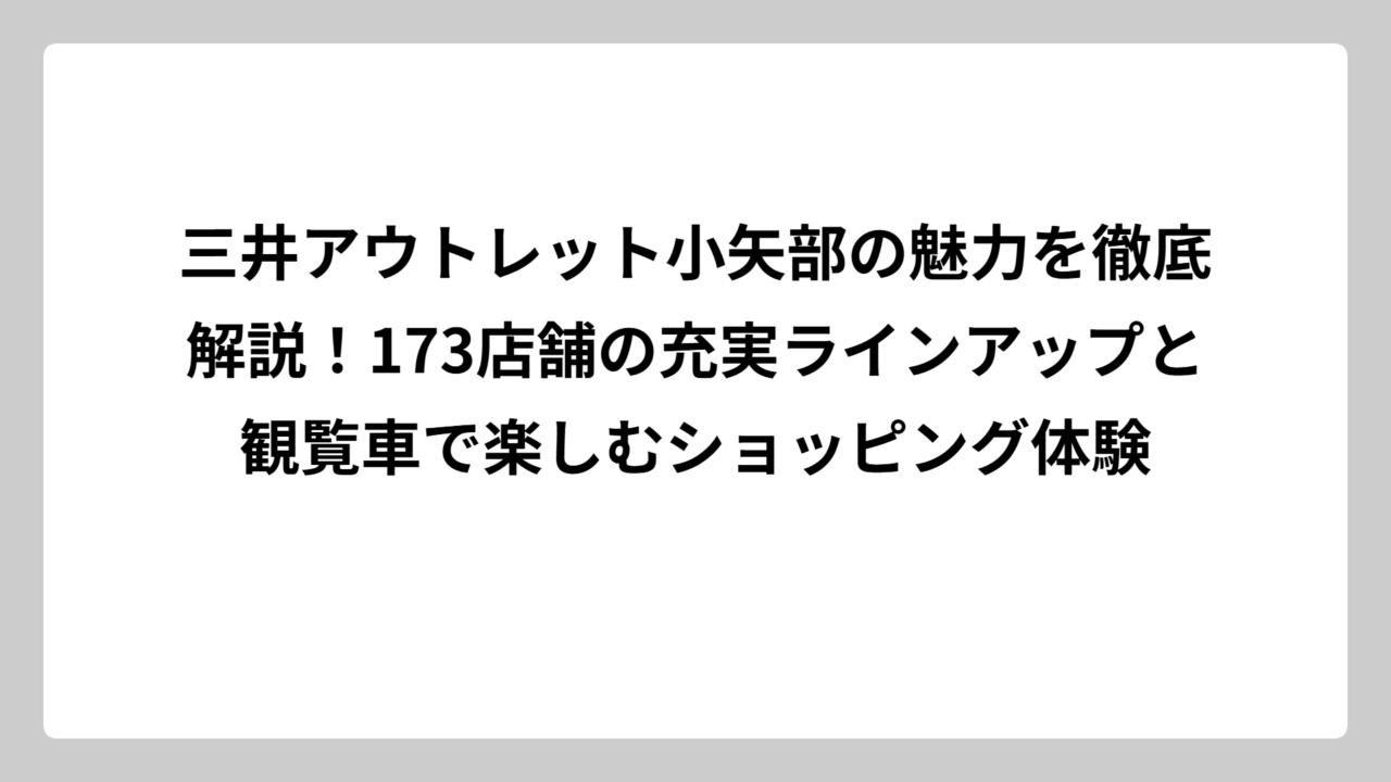 三井アウトレット小矢部の魅力を徹底解説！173店舗の充実ラインアップと観覧車で楽しむショッピング体験