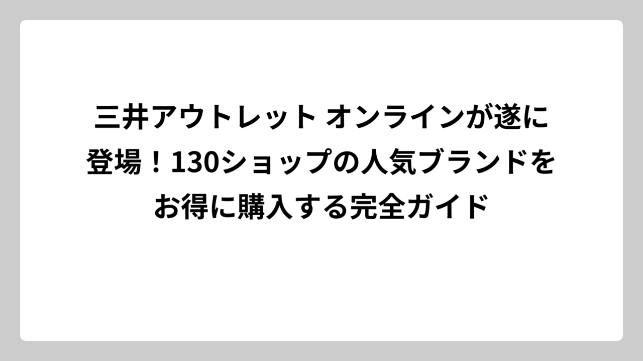 三井アウトレット オンラインが遂に登場！130ショップの人気ブランドをお得に購入する完全ガイド