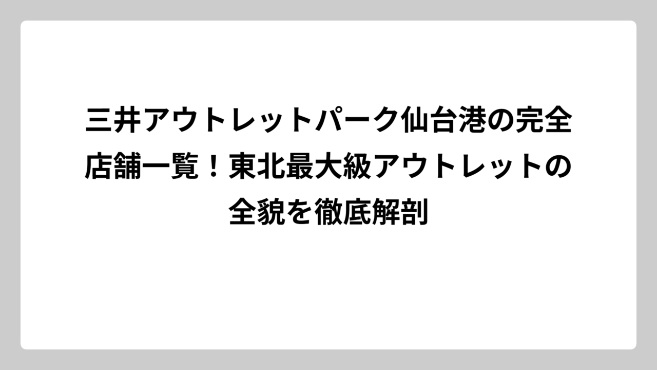 三井アウトレットパーク仙台港の完全店舗一覧！東北最大級アウトレットの全貌を徹底解剖