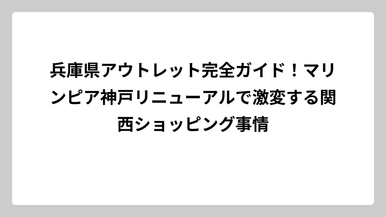 兵庫県アウトレット完全ガイド！マリンピア神戸リニューアルで激変する関西ショッピング事情