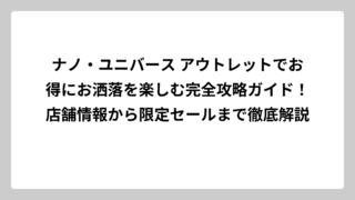 ナノ・ユニバース アウトレットでお得にお洒落を楽しむ完全攻略ガイド！店舗情報から限定セールまで徹底解説