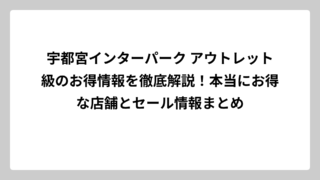 宇都宮インターパーク アウトレット級のお得情報を徹底解説！本当にお得な店舗とセール情報まとめ