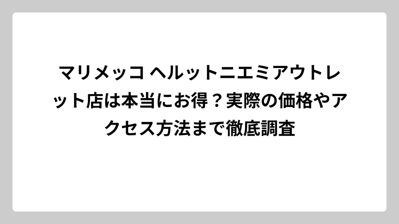 マリメッコ ヘルットニエミアウトレット店は本当にお得？実際の価格やアクセス方法まで徹底調査