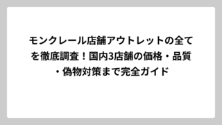 モンクレール店舗アウトレットの全てを徹底調査！国内3店舗の価格・品質・偽物対策まで完全ガイド