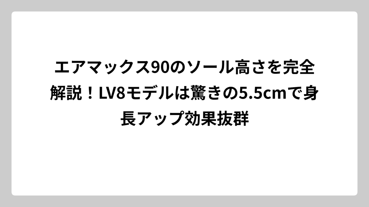 エアマックス90のソール高さを完全解説！LV8モデルは驚きの5.5cmで身長アップ効果抜群