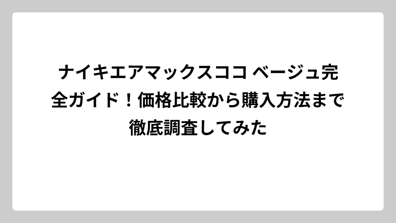 ナイキエアマックスココ ベージュ完全ガイド！価格比較から購入方法まで徹底調査してみた