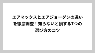 エアマックスとエアジョーダンの違いを徹底調査！知らないと損する7つの選び方のコツ