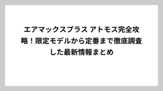 エアマックスプラス アトモス完全攻略！限定モデルから定番まで徹底調査した最新情報まとめ