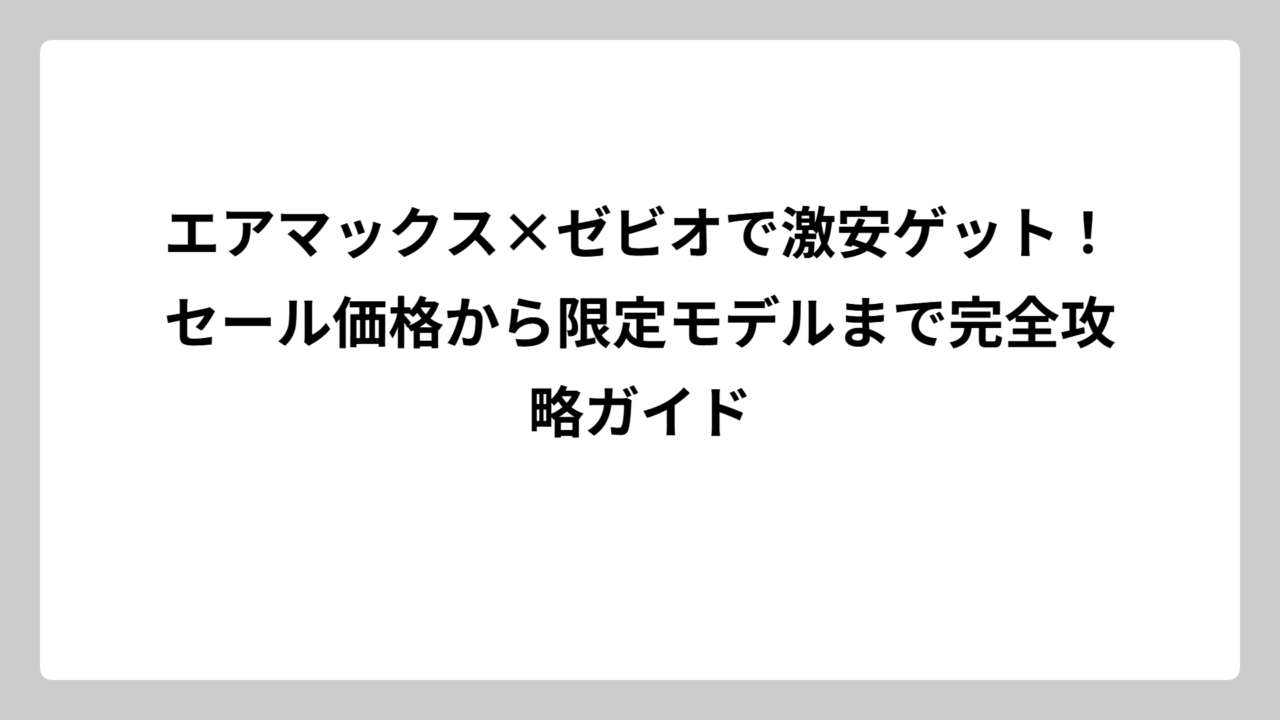 エアマックス×ゼビオで激安ゲット！セール価格から限定モデルまで完全攻略ガイド