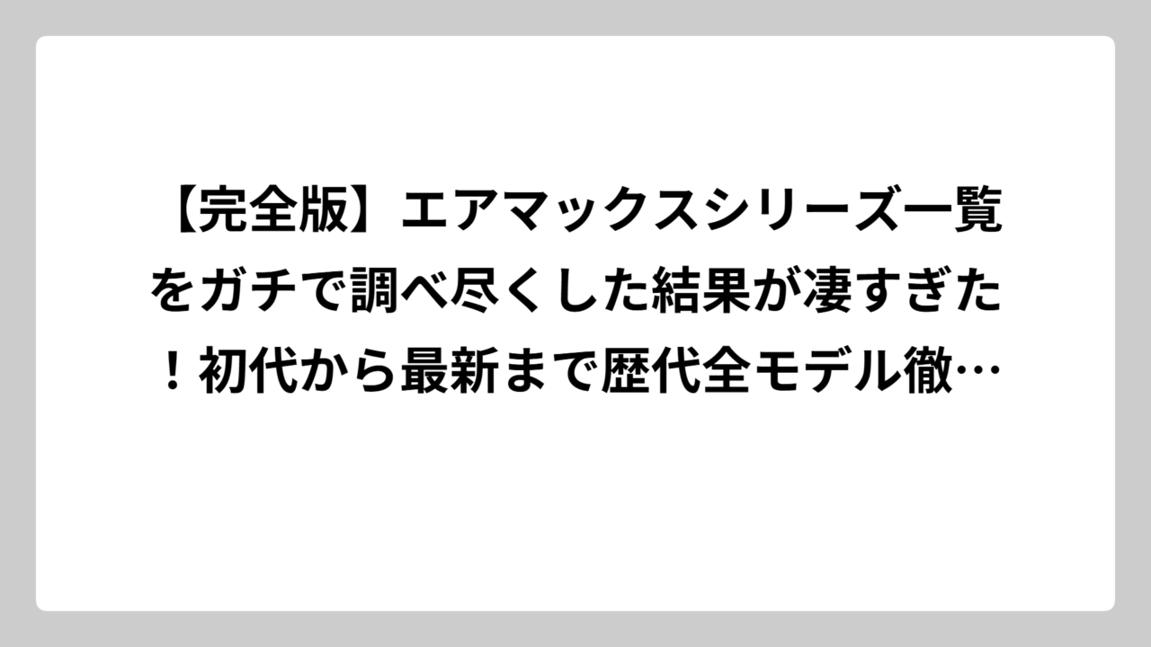 【完全版】エアマックスシリーズ一覧をガチで調べ尽くした結果が凄すぎた！初代から最新まで歴代全モデル徹底解説