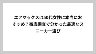エアマックスは50代女性に本当におすすめ？徹底調査で分かった最適なスニーカー選び