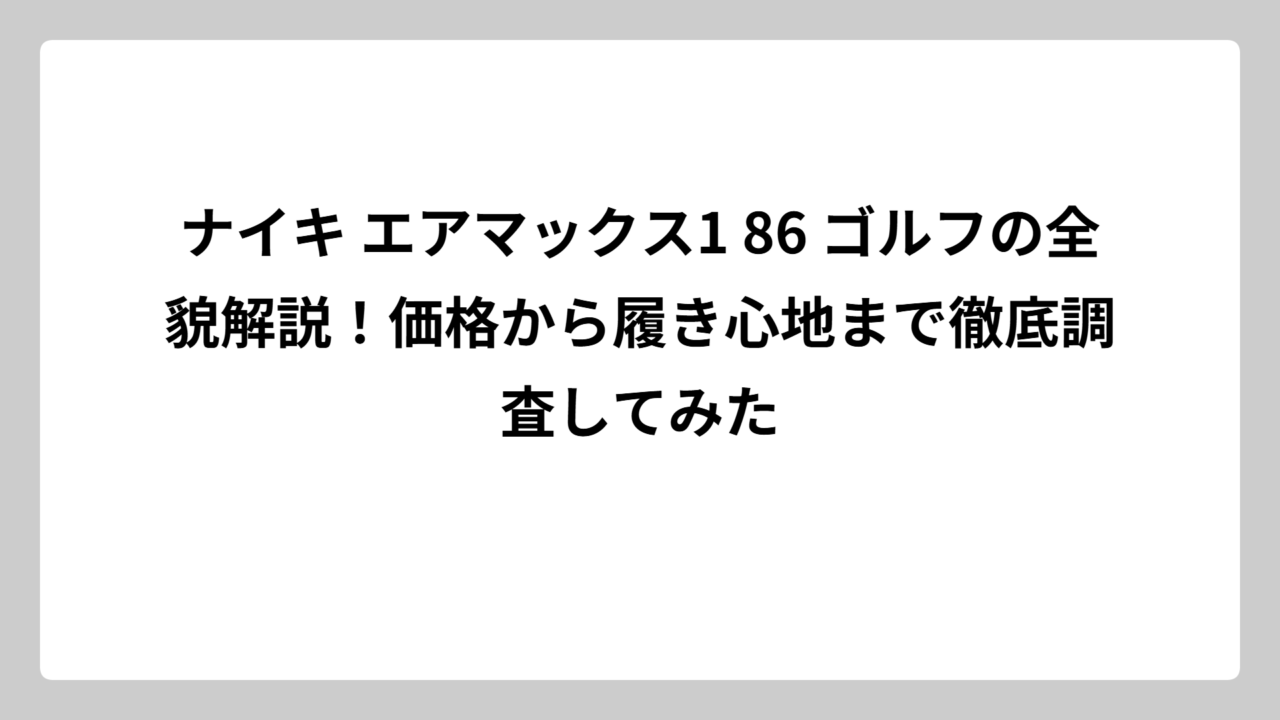 ナイキ エアマックス1 86 ゴルフの全貌解説！価格から履き心地まで徹底調査してみた