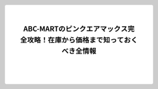 ABC-MARTのピンクエアマックス完全攻略！在庫から価格まで知っておくべき全情報