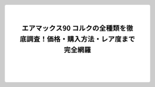 エアマックス90 コルクの全種類を徹底調査！価格・購入方法・レア度まで完全網羅
