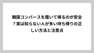 韓国コンバースを履いて帰るのが安全？実は知らない人が多い持ち帰りの正しい方法と注意点