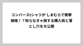 コンバースtシャツが しまむらで衝撃価格！？知らなきゃ損する購入術と落とし穴を大公開