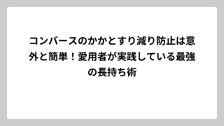 コンバースのかかとすり減り防止は意外と簡単！愛用者が実践している最強の長持ち術