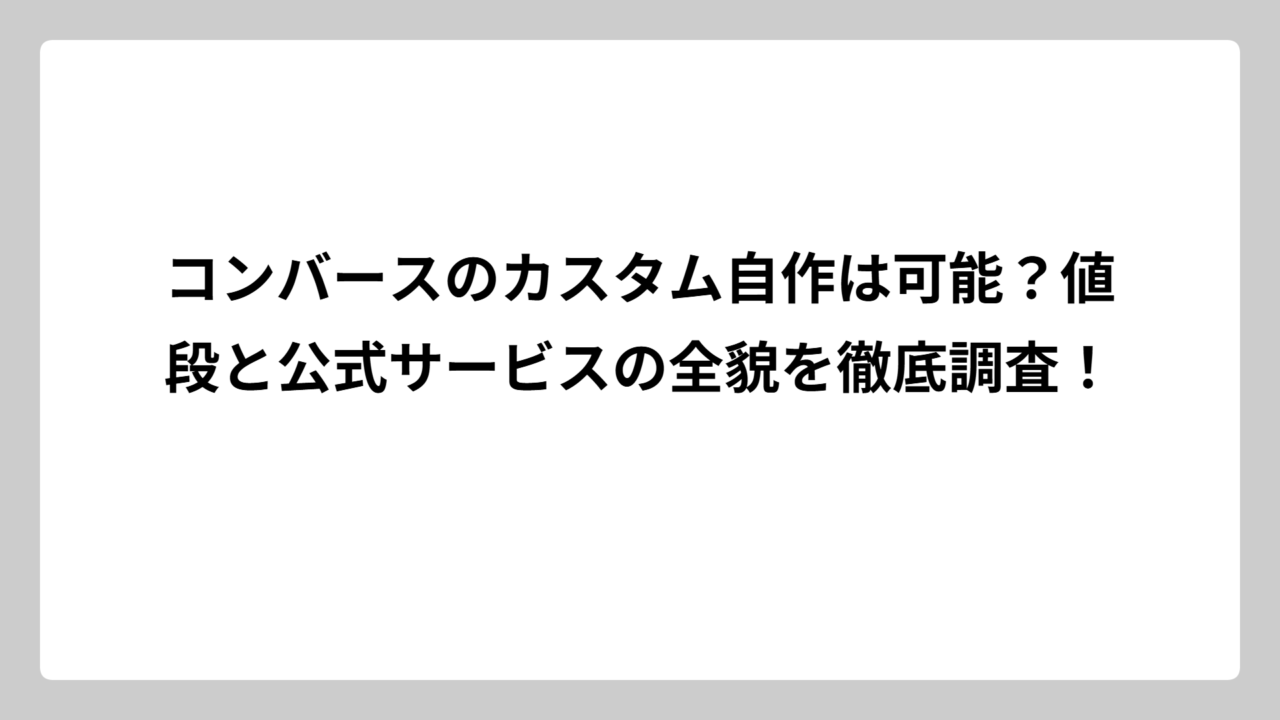 コンバースのカスタム自作は可能？値段と公式サービスの全貌を徹底調査！