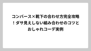 コンバース×靴下の合わせ方完全攻略！ダサ見えしない組み合わせのコツとおしゃれコーデ実例