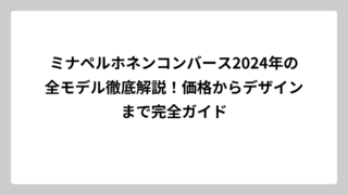 ミナペルホネンコンバース2024年の全モデル徹底解説！価格からデザインまで完全ガイド