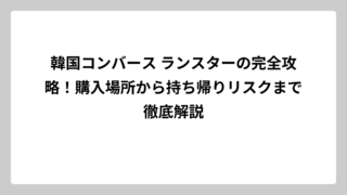 韓国コンバース ランスターの完全攻略！購入場所から持ち帰りリスクまで徹底解説