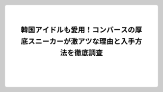韓国アイドルも愛用！コンバースの厚底スニーカーが激アツな理由と入手方法を徹底調査