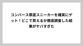 コンバース厚底スニーカーを確実にゲット！どこで買えるか徹底調査した結果がヤバすぎた