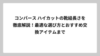 コンバース ハイカットの靴紐長さを徹底解説！最適な選び方とおすすめ交換アイテムまで