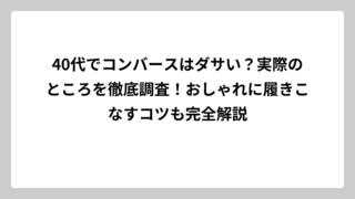 40代でコンバースはダサい？実際のところを徹底調査！おしゃれに履きこなすコツも完全解説