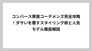 コンバース厚底コーデメンズ完全攻略！ダサいを覆すスタイリング術と人気モデル徹底解説