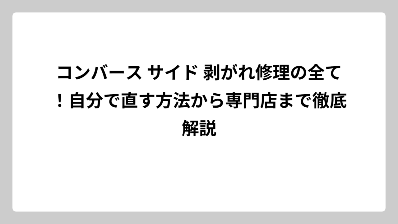 コンバース サイド 剥がれ修理の全て！自分で直す方法から専門店まで徹底解説