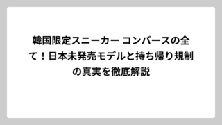 韓国限定スニーカー コンバースの全て！日本未発売モデルと持ち帰り規制の真実を徹底解説